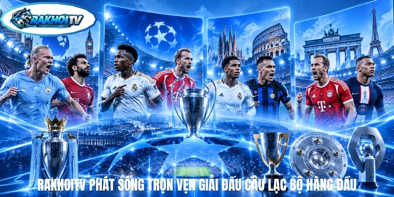 RakhoiTV phát sóng trọn vẹn giải đấu câu lạc bộ hàng đầu